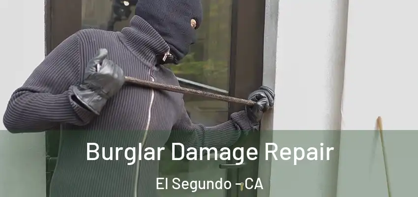 Burglar Damage Repair El Segundo - CA